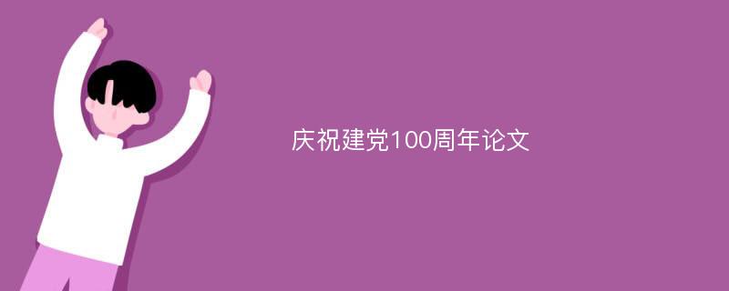 庆祝建党100周年论文