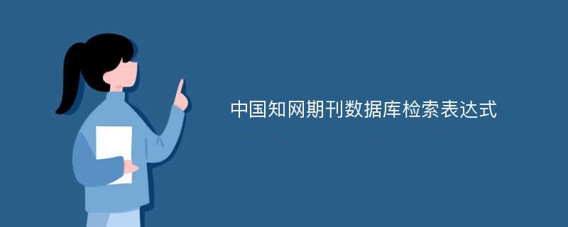 中国知网期刊数据库检索表达式