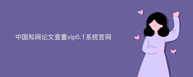 中国知网论文查重vip5.1系统官网